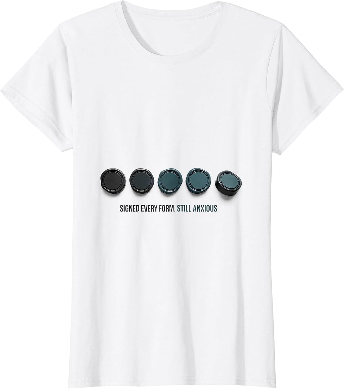 Signed Every Form, Still Anxious Mental Health Awareness T-Shirt - White
