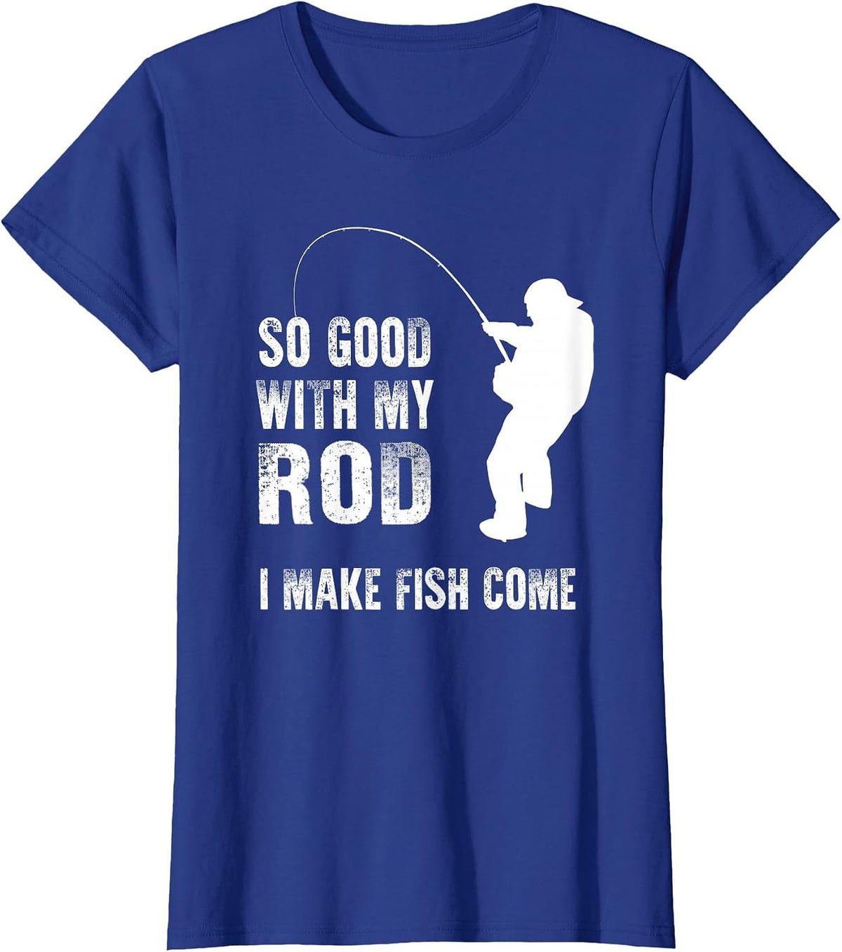 So Good with My Rod I Make Fish Come Funny Fishing T-Shirt - Royal Blue
