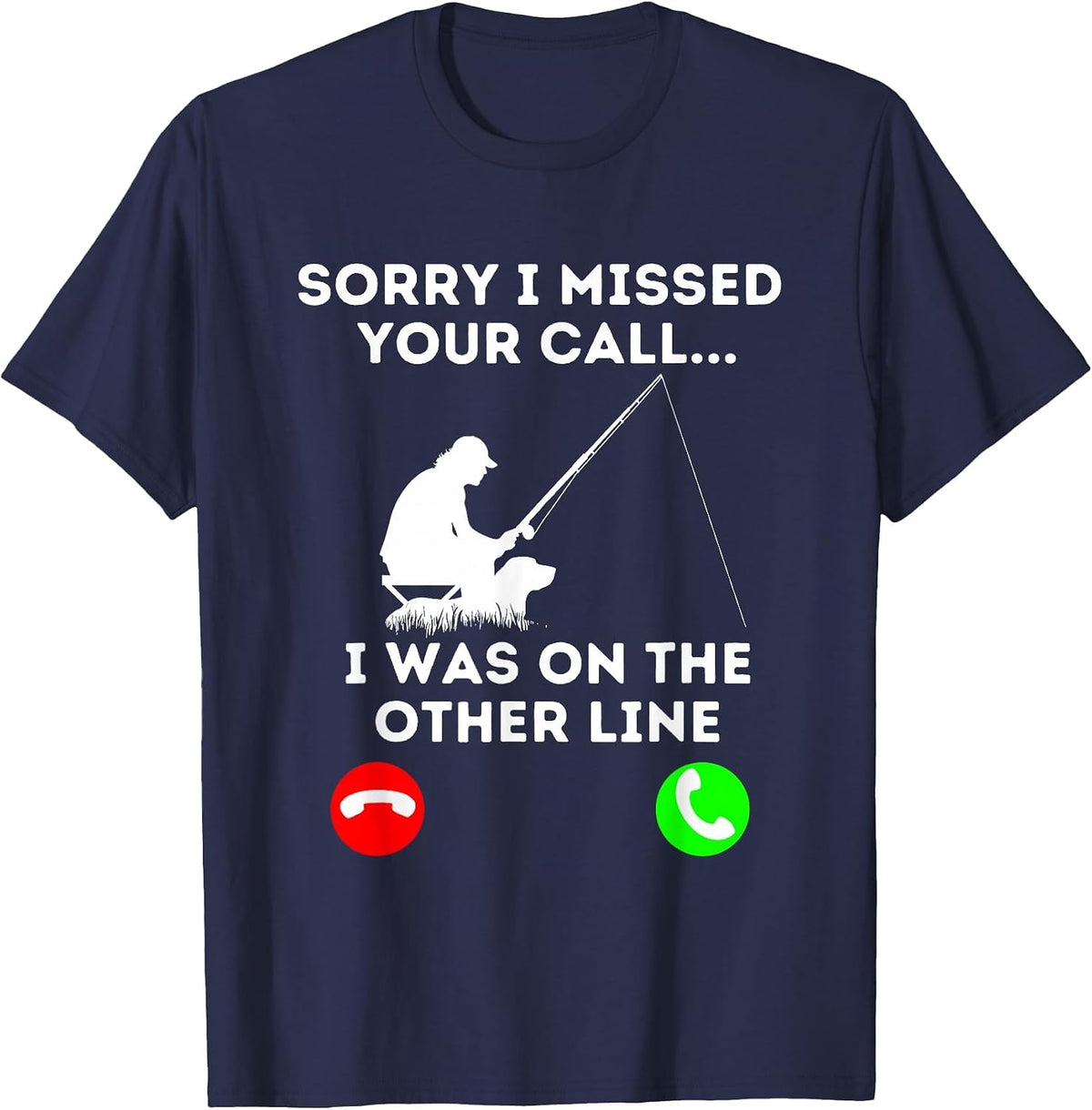 Sorry I Missed Your Call I was On The Other Line Fishing T-Shirt - Navy Blue