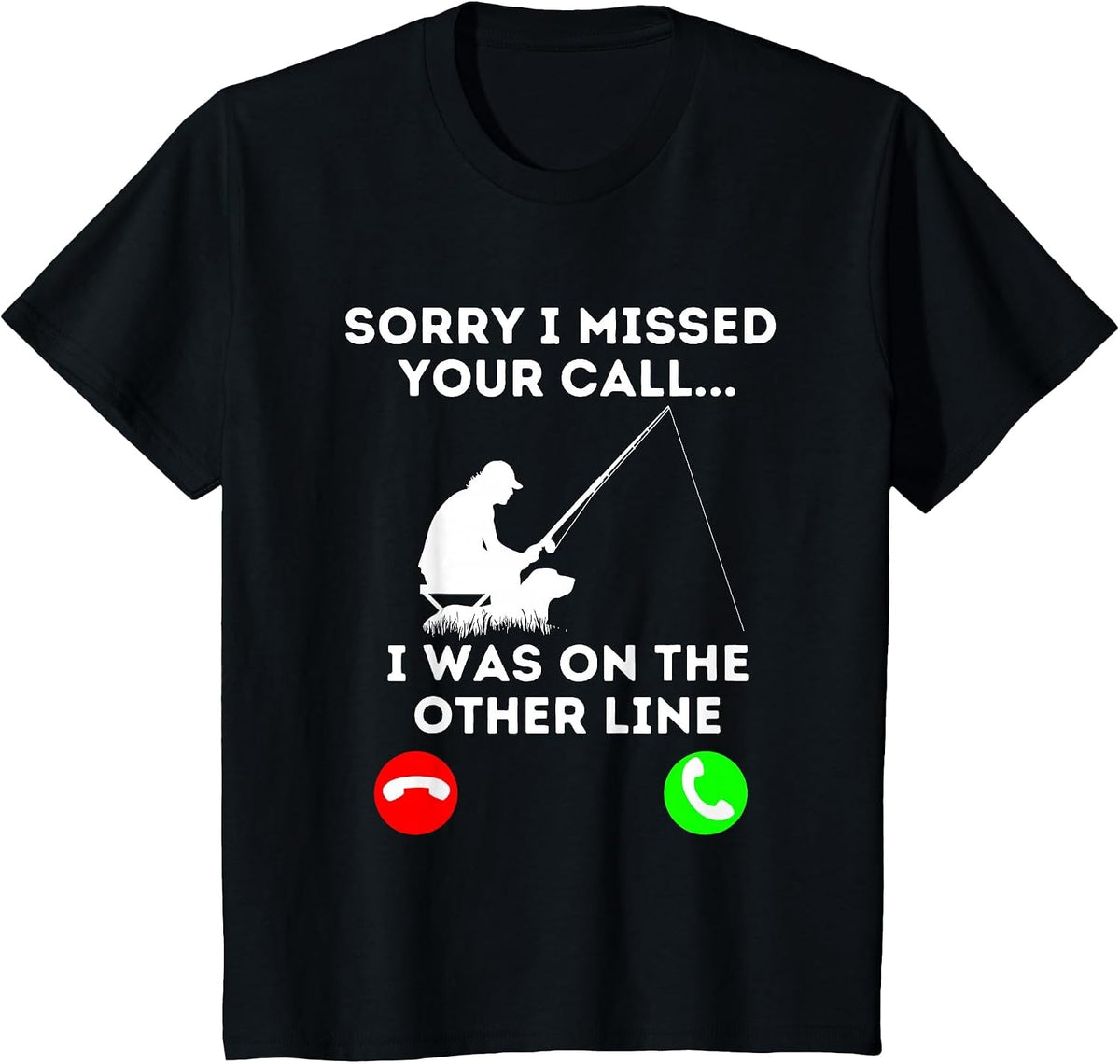 Sorry I Missed Your Call I was On The Other Line Fishing T-Shirt - Black