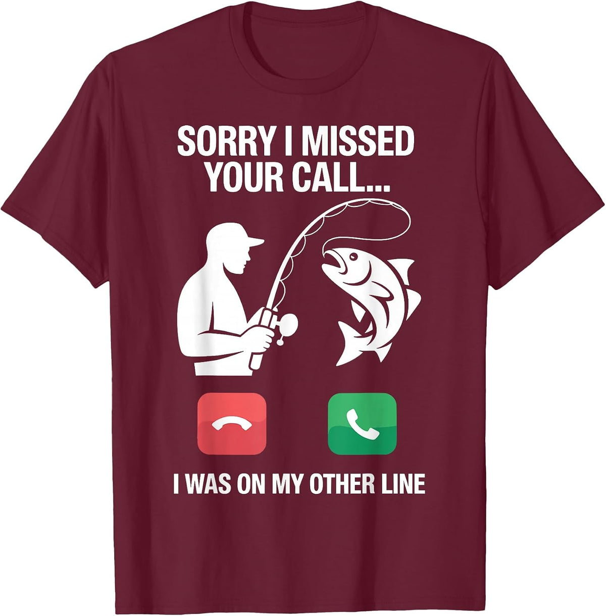 Sorry I Missed Your Call I was On My Other Line Fun Fishing T-Shirt - Burgundy