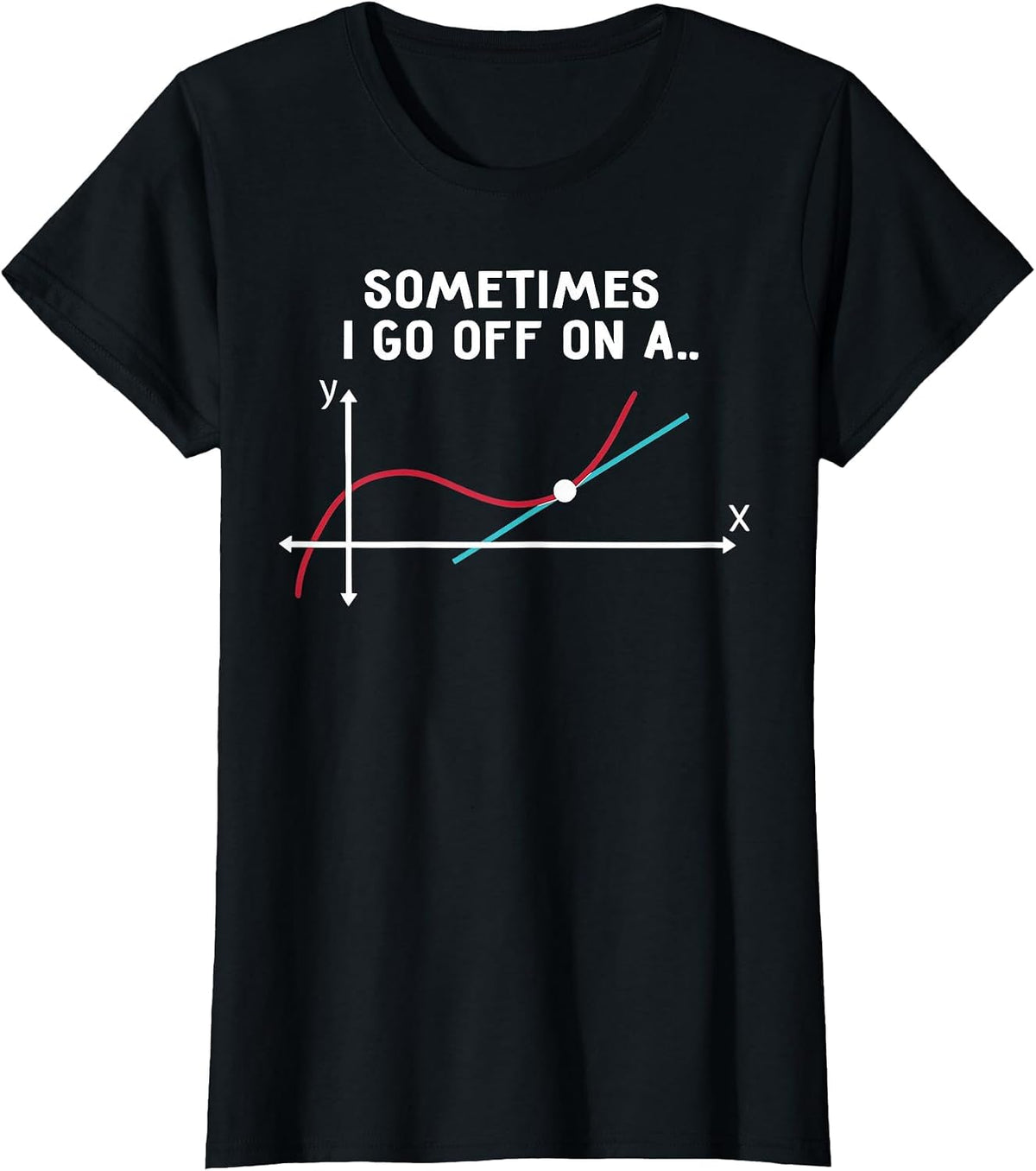 Sometimes I Go Off On A Tangent Math Pun T-Shirt - Black