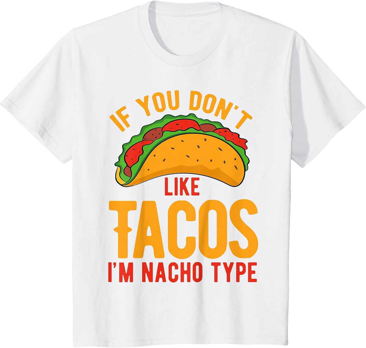 If You Don't Like Tacos I'm Nacho Type T-Shirt - White