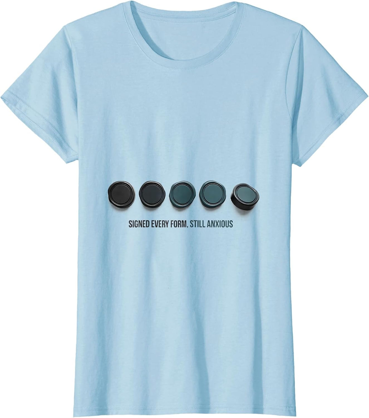 Signed Every Form, Still Anxious Mental Health Awareness T-Shirt - Baby Blue