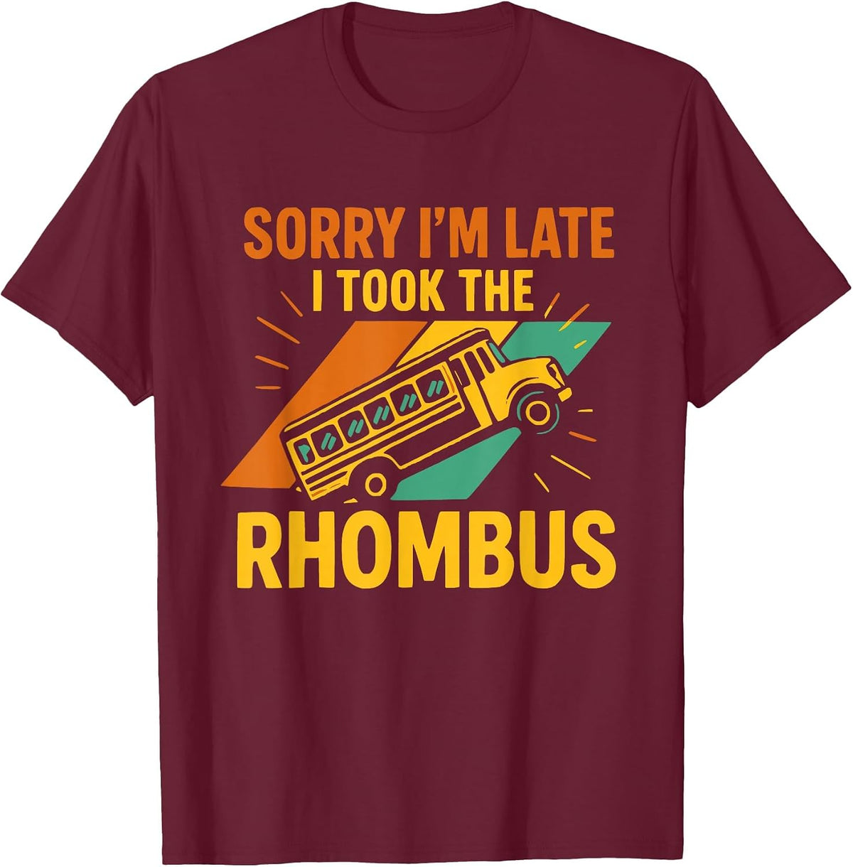 Sorry I’m Late I Took The Rhombus Funny Geometry Math Bus T-Shirt - Burgundy