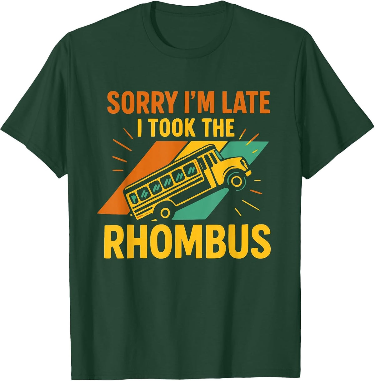 Sorry I’m Late I Took The Rhombus Funny Geometry Math Bus T-Shirt - Dark Green