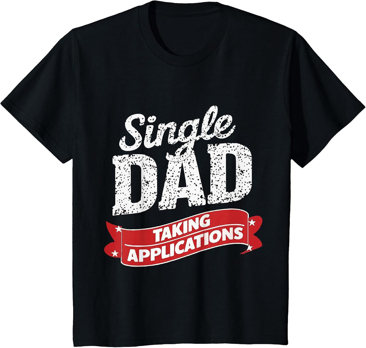 Single Dad Taking Applications Funny Dating Humor T-Shirt - Black