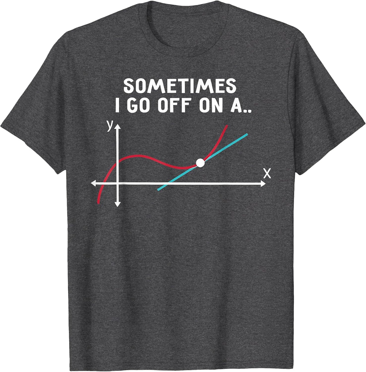 Sometimes I Go Off On A Tangent Math Pun T-Shirt - Dark Heather Grey