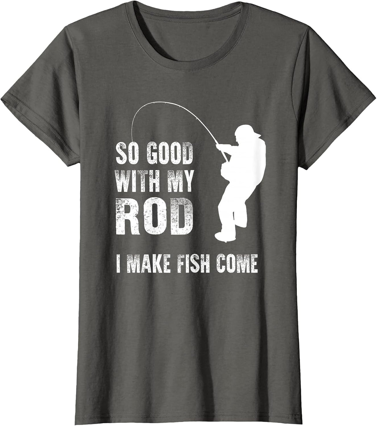 So Good with My Rod I Make Fish Come Funny Fishing T-Shirt - Asphalt Grey