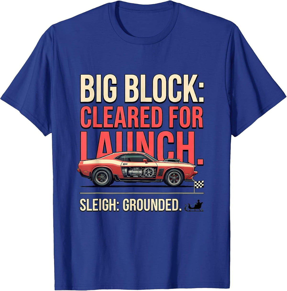 Sleigh: Grounded. Big Block: Cleared For Launch Funny T-Shirt - Royal Blue