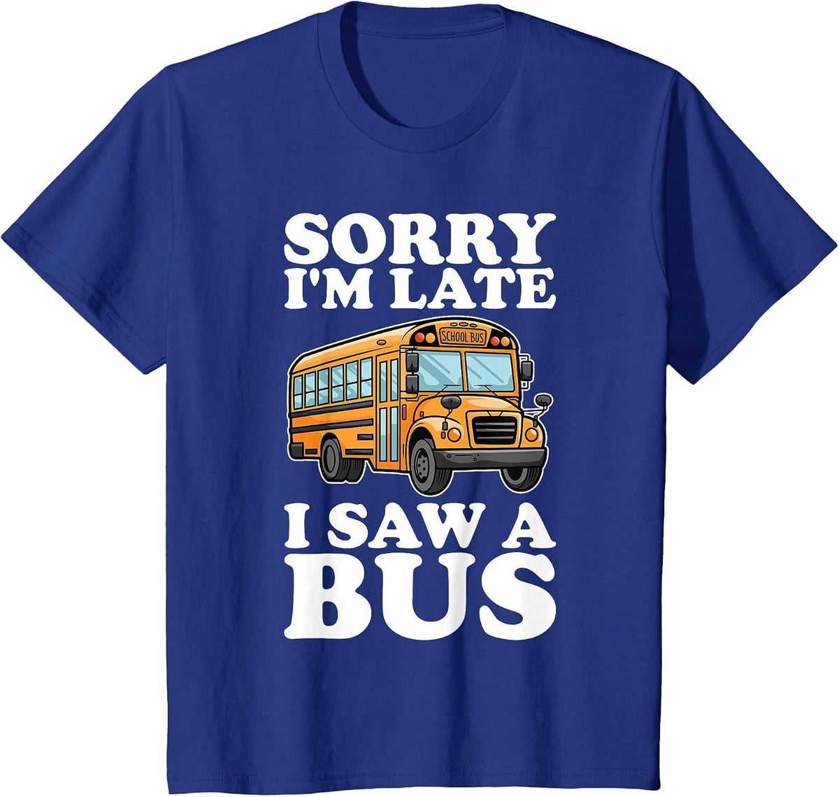 Sorry I'm Late, I Saw a Bus - Funny School Bus Lovers T-Shirt - Royal Blue