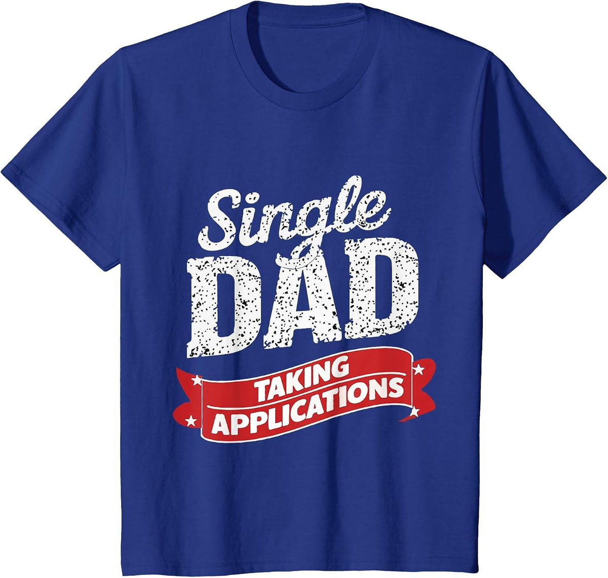 Single Dad Taking Applications Funny Dating Humor T-Shirt - Royal Blue