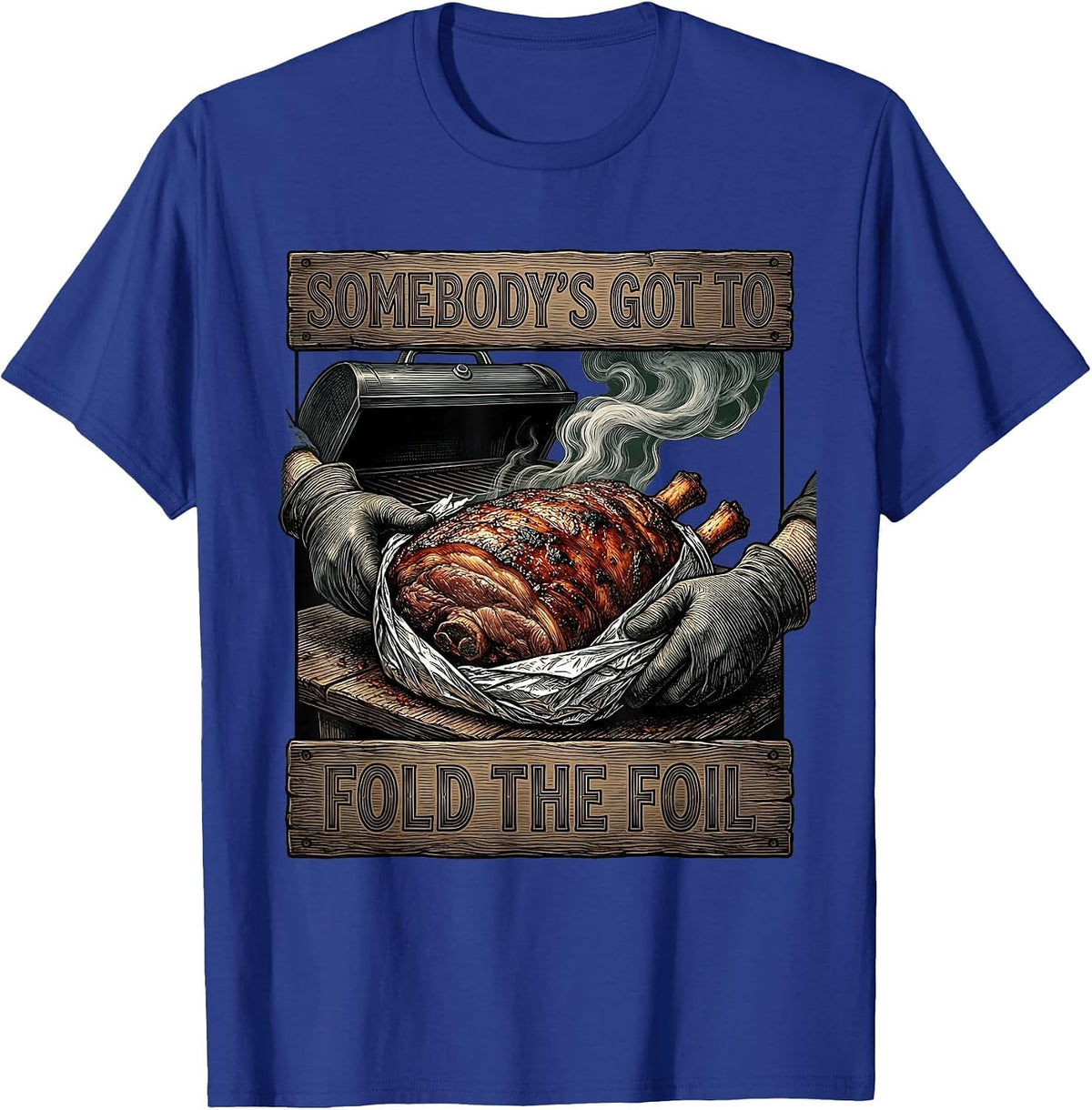 Somebody's Got To Fold The Foil Funny BBQ Grilling Pit T-Shirt - Royal Blue