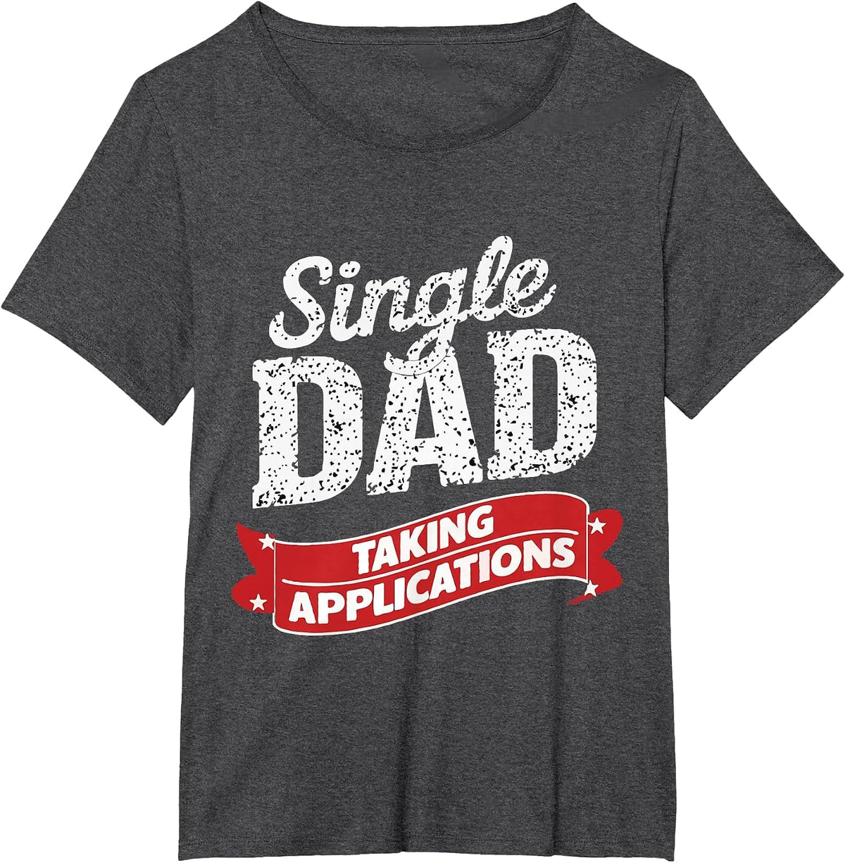 Single Dad Taking Applications Funny Dating Humor T-Shirt - Dark Heather Grey