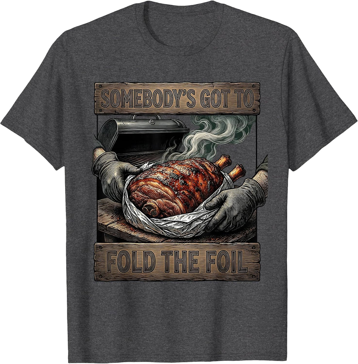 Somebody's Got To Fold The Foil Funny BBQ Grilling Pit T-Shirt - Dark Heather Grey