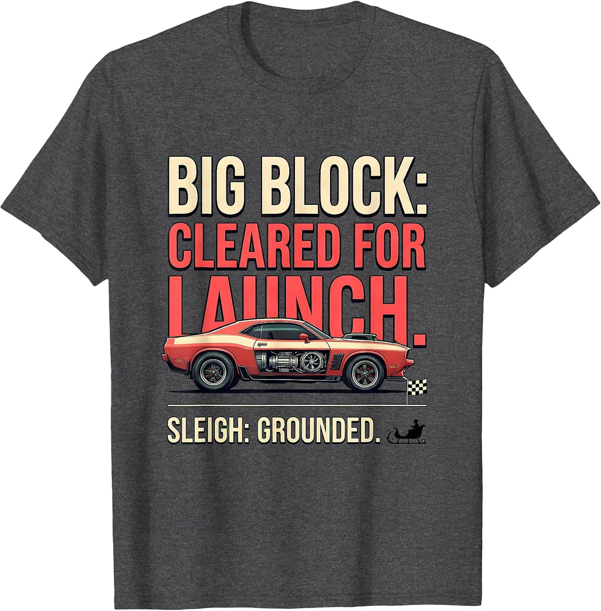 Sleigh: Grounded. Big Block: Cleared For Launch Funny T-Shirt - Dark Heather Grey