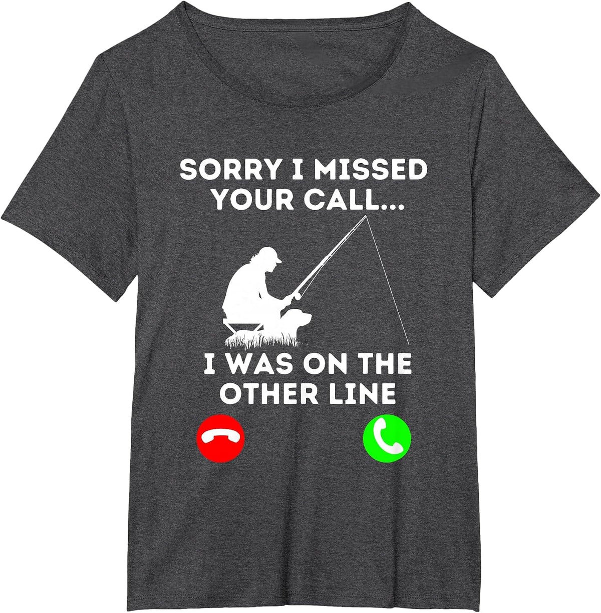 Sorry I Missed Your Call I was On The Other Line Fishing T-Shirt - Dark Heather Grey