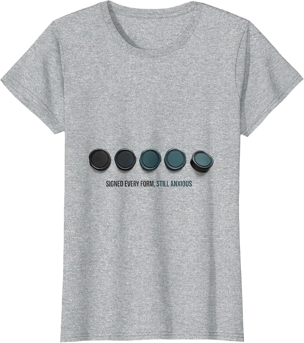Signed Every Form, Still Anxious Mental Health Awareness T-Shirt - Heather Grey