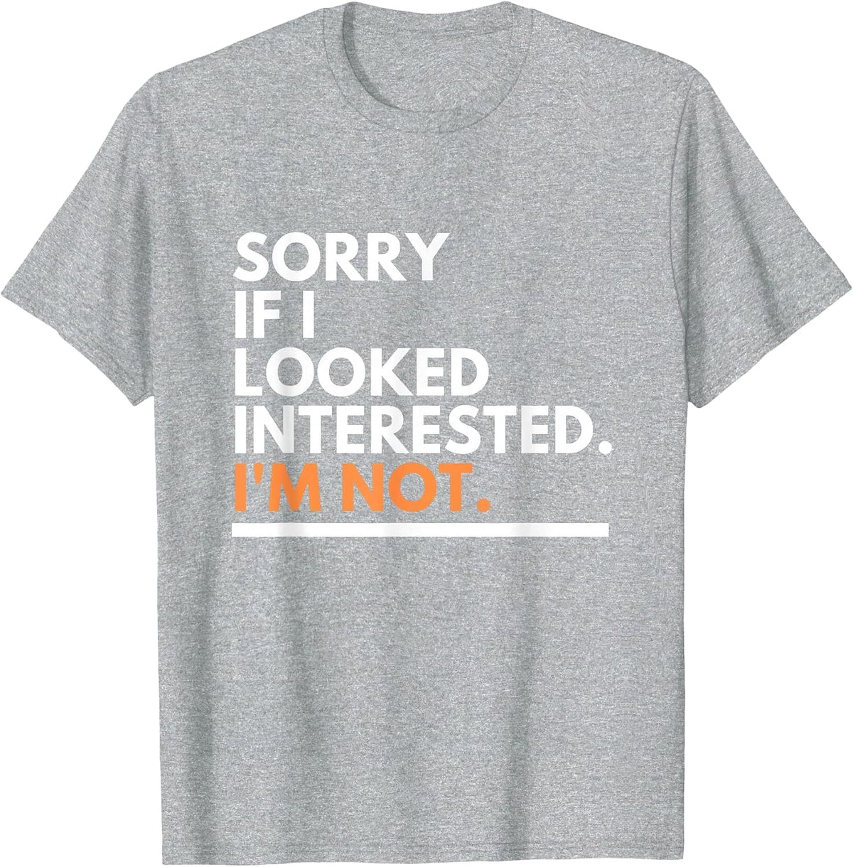 Sorry If i Look Interested. I'm Not Sarcasm T-Shirt - Heather Grey