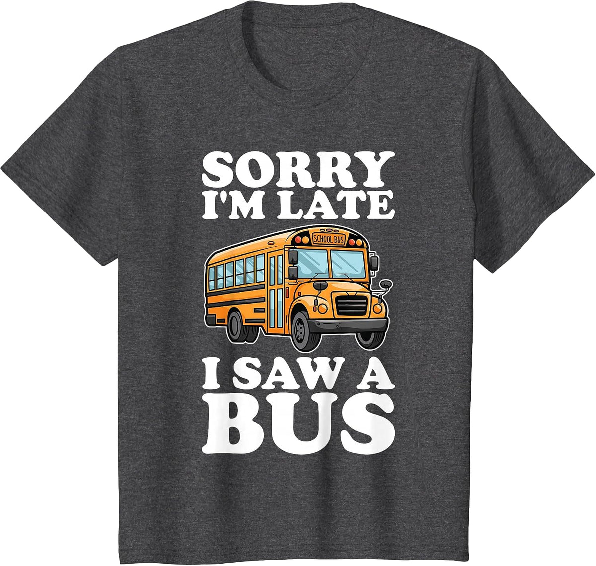 Sorry I'm Late, I Saw a Bus - Funny School Bus Lovers T-Shirt - Dark Heather Grey