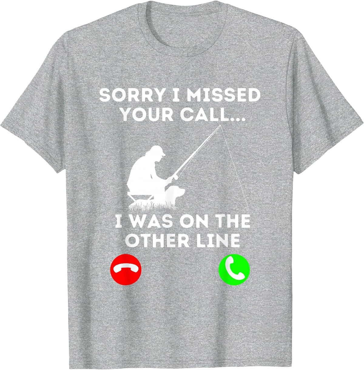 Sorry I Missed Your Call I was On The Other Line Fishing T-Shirt - Heather Grey