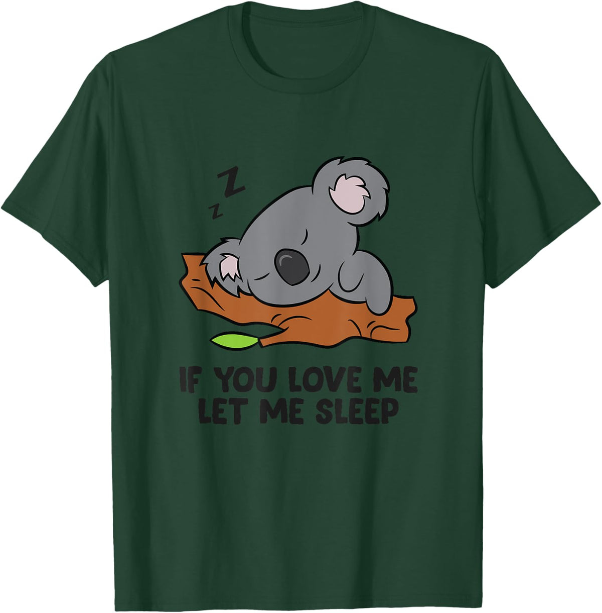 Sleeping Koala If You Love Me Let Me Sleep Koala T-Shirt - Dark Green