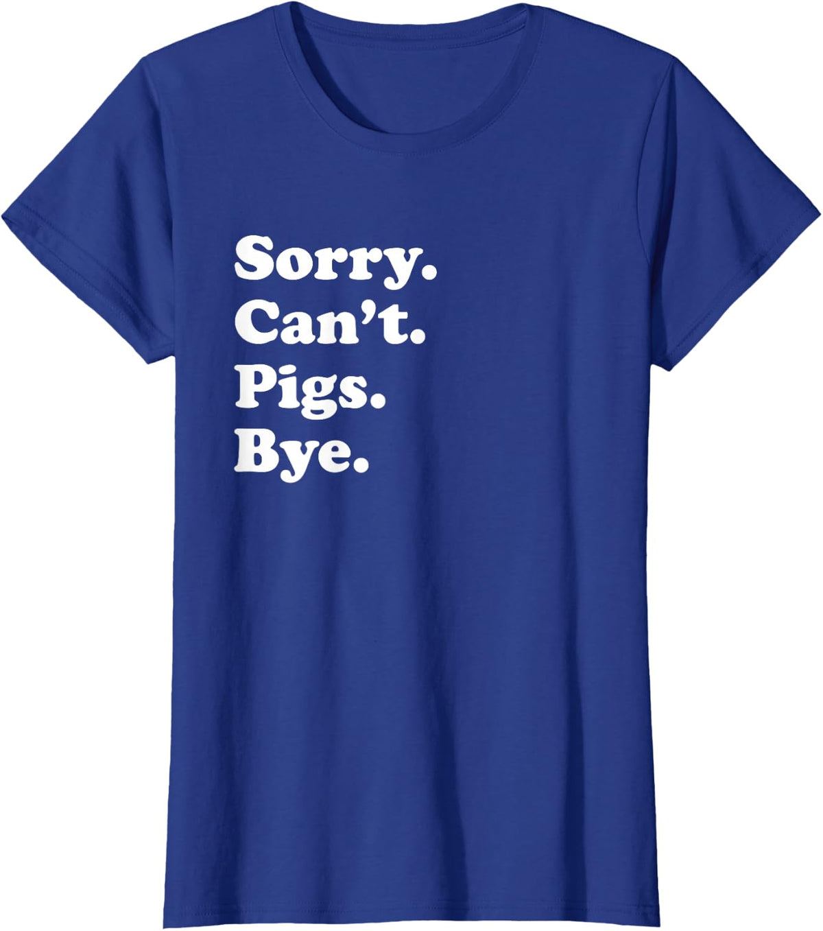 Sorry Can't Pigs Bye - Funny Pig T-Shirt - Royal Blue