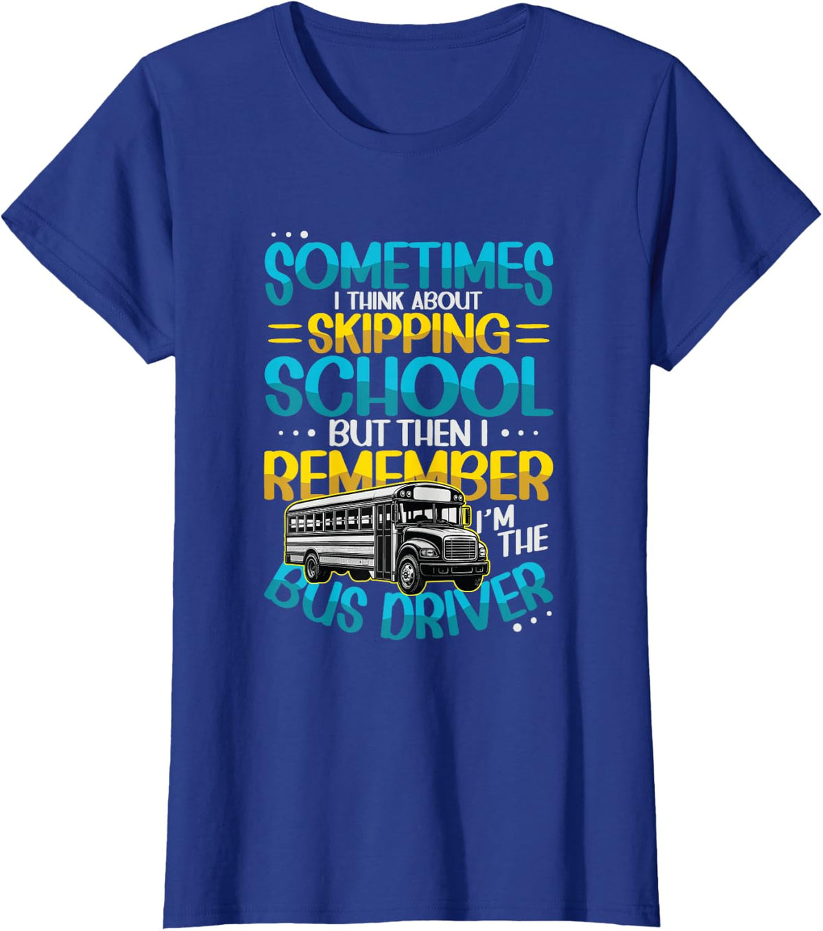 Sometimes I Think About Skipping School Bus Driver T-Shirt - Royal Blue