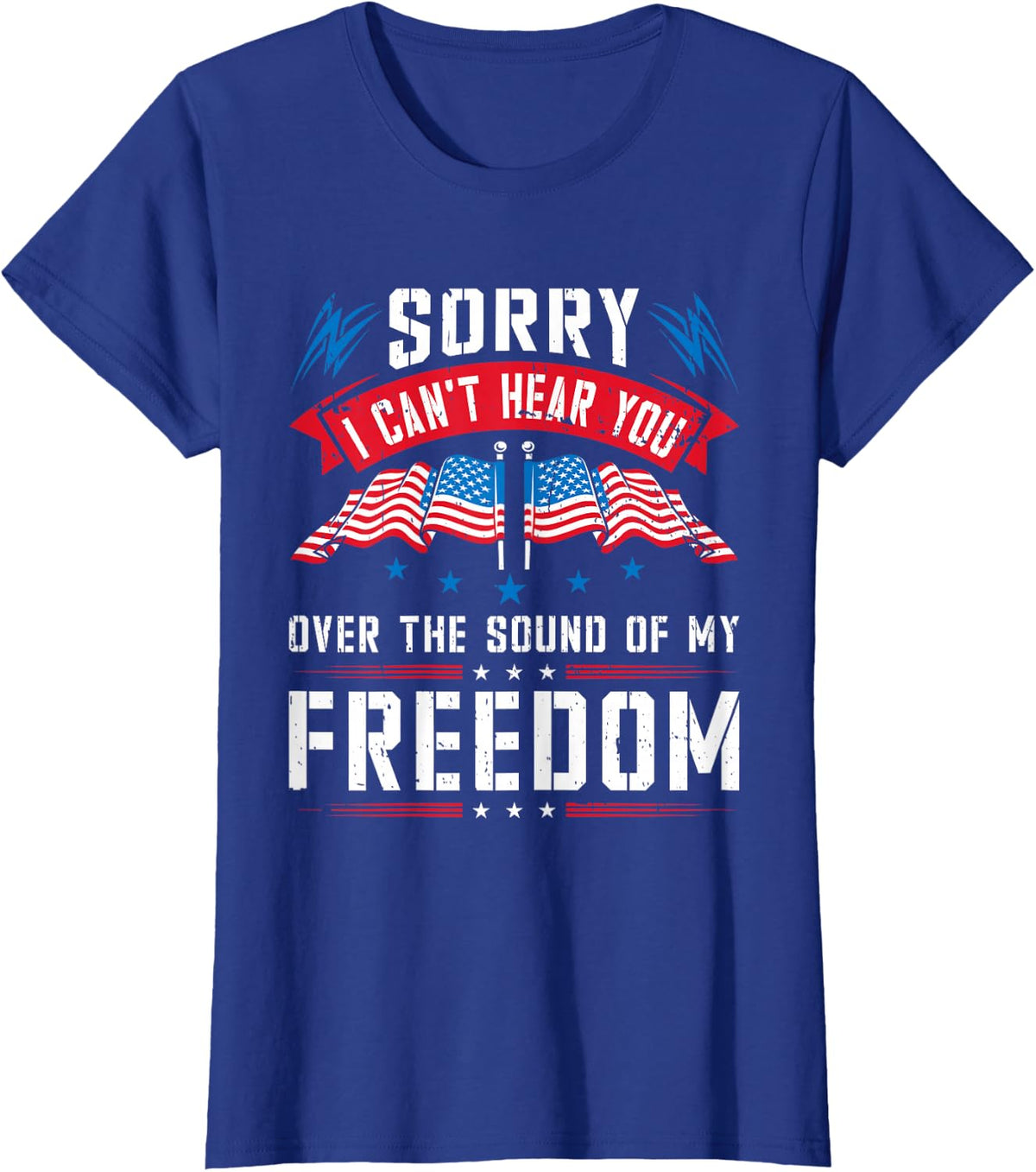 Sorry I Can't Hear You Over The Sound Of My Freedom T-Shirt - Royal Blue