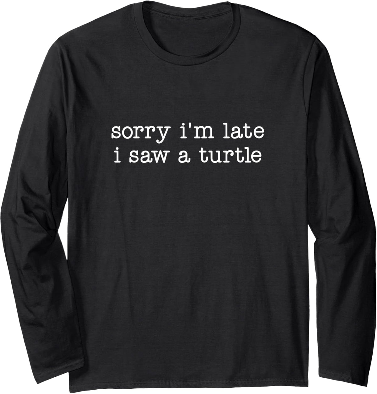 Sorry I'm Late I Saw A Turtle Long Sleeve T-Shirt - Adult Unisex Black
