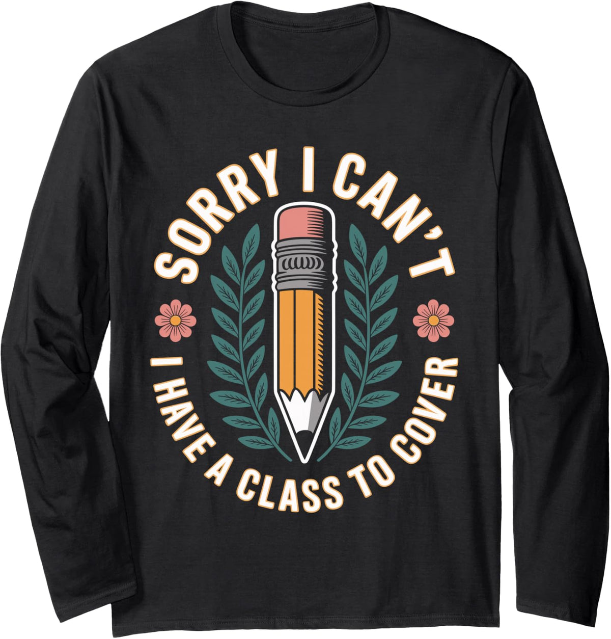 Sorry I Can't I Have A Class to Cover Substitute Teacher Long Sleeve T-Shirt - Adult Unisex Black