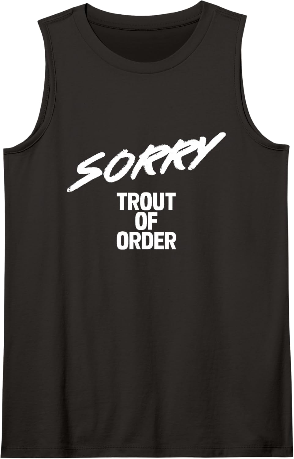 Sorry I Can't I Am Trout of Order Trout Fishing Sleeveless Tank Top - Black