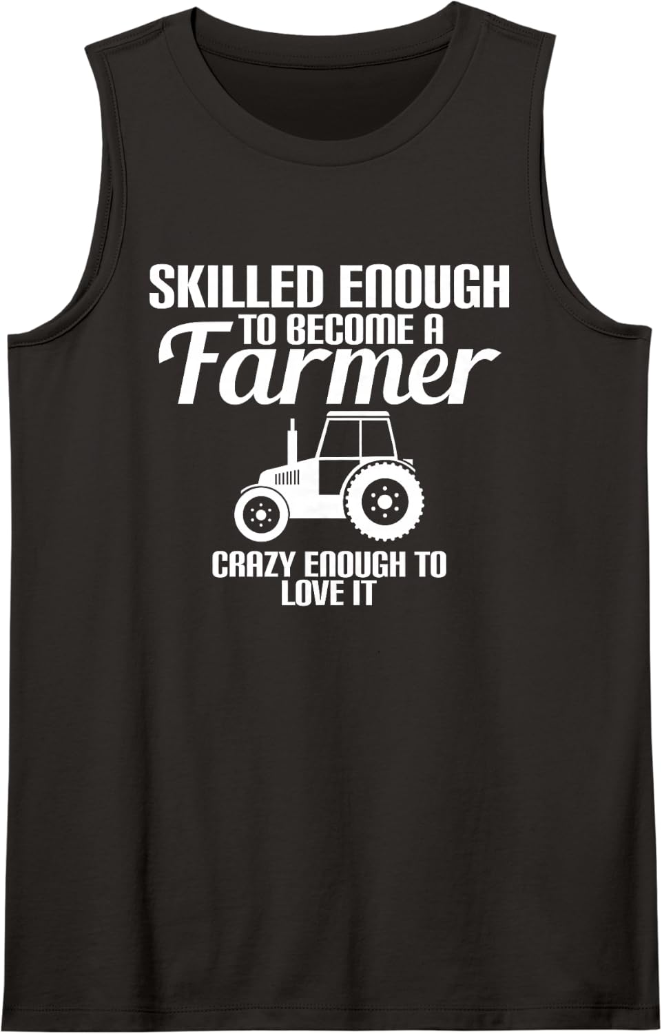 Skilled Enough to Become A Farmer Crazy Enough to Love It Sleeveless Tank Top - Black