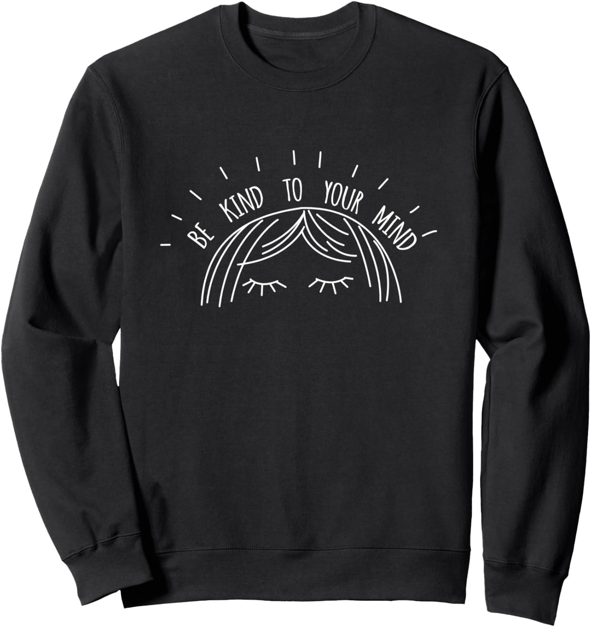 Be Kind To Your Mind, Mental Health Awareness, Prevention Sweatshirt - Adult Unisex Black