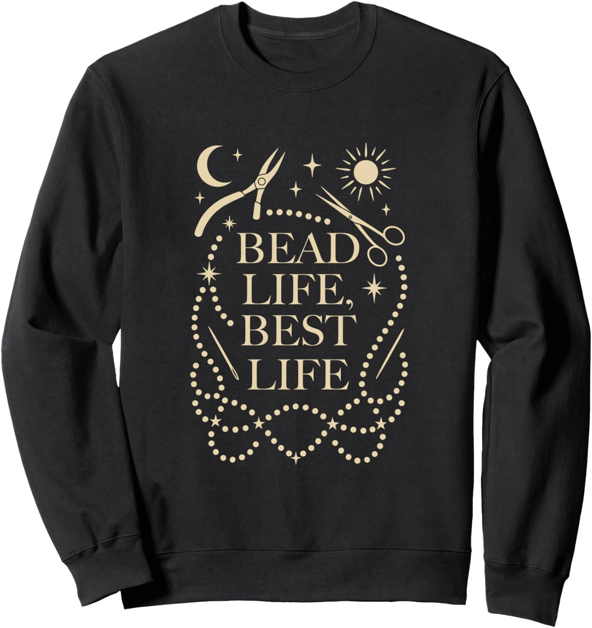 Beading Life Best Life Jewelry Maker Tools & Bead Design Sweatshirt - Adult Unisex Black