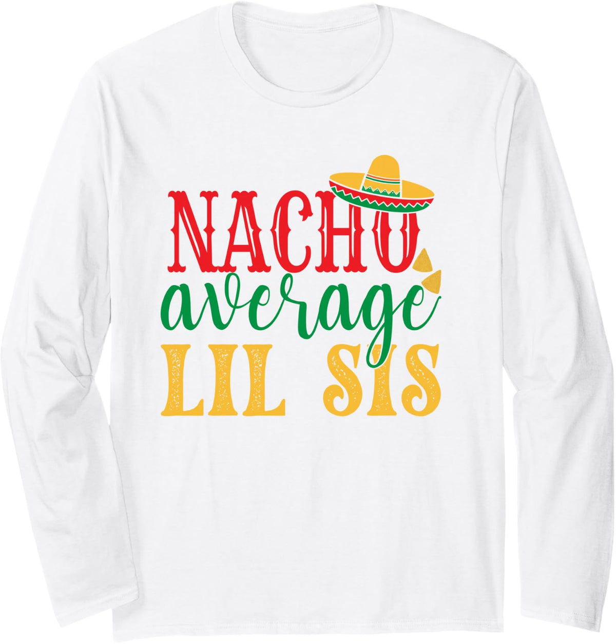 Nacho Average Lil Sis Cinco De Mayo Mexican Holiday Themed Long Sleeve T-Shirt - Adult Unisex White
