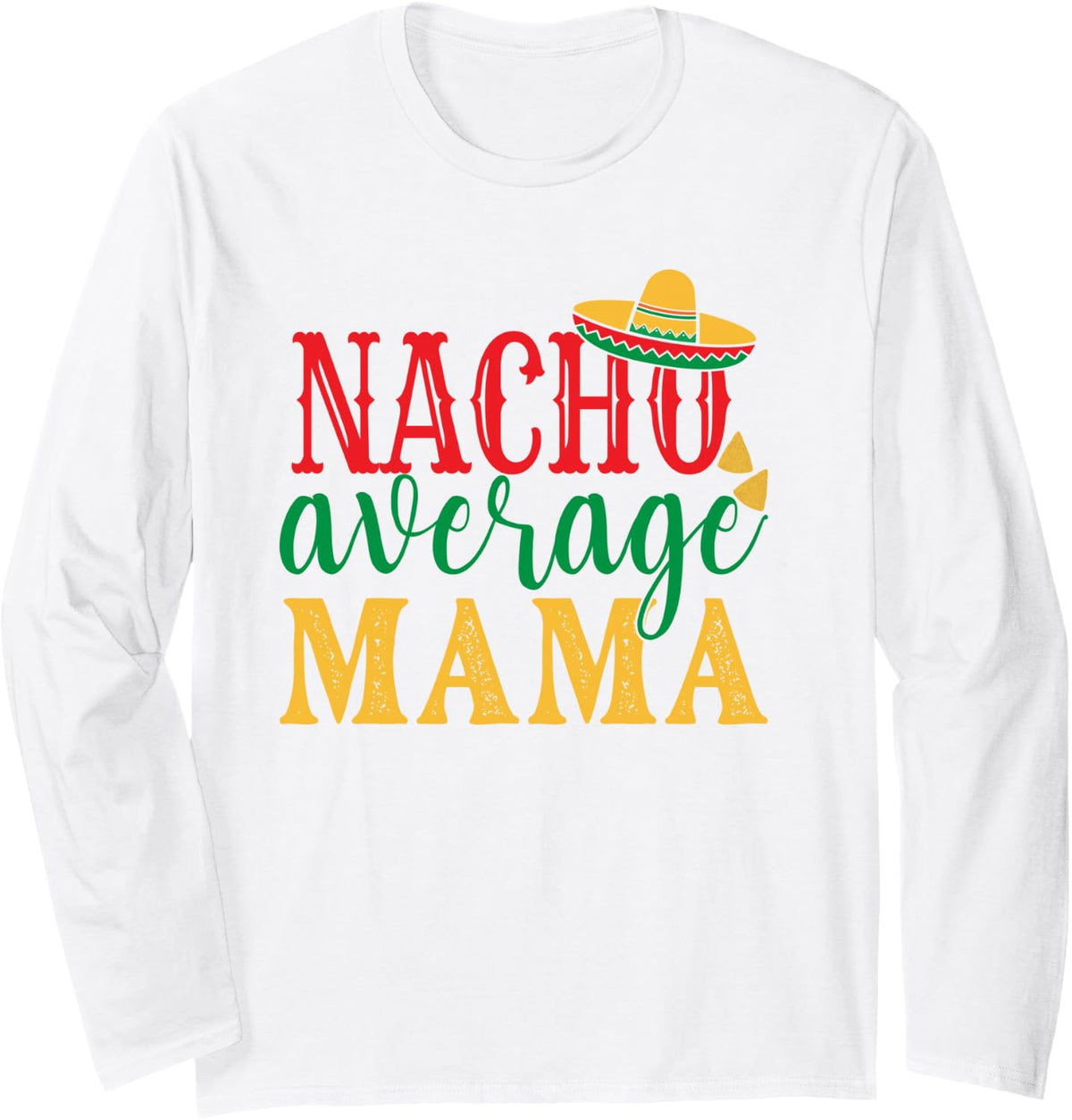 Nacho Average Mama Cinco De Mayo Mexican Holiday Themed Long Sleeve T-Shirt - Adult Unisex White