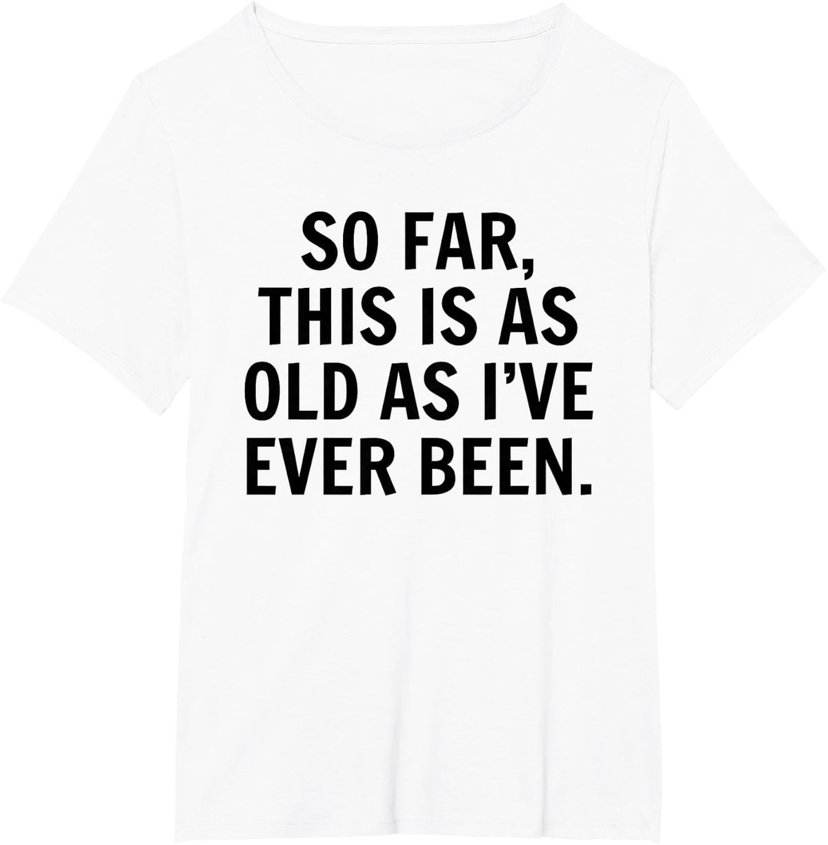 So Far This Is As Old As I've Ever Been Sarcastic Birthday T-Shirt - White