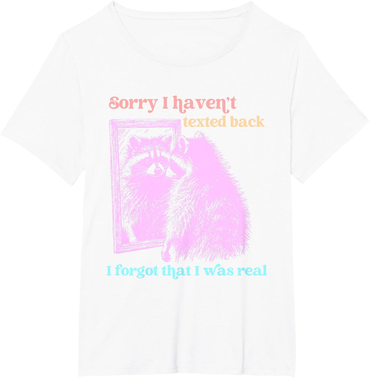 Sorry I Haven't Texted Back I Forgot That I Was Real T-Shirt - White