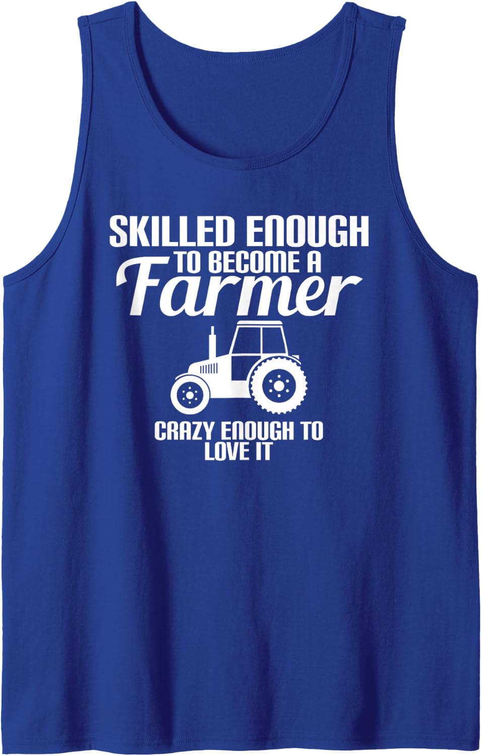 Skilled Enough to Become A Farmer Crazy Enough to Love It Sleeveless Tank Top - Royal Blue