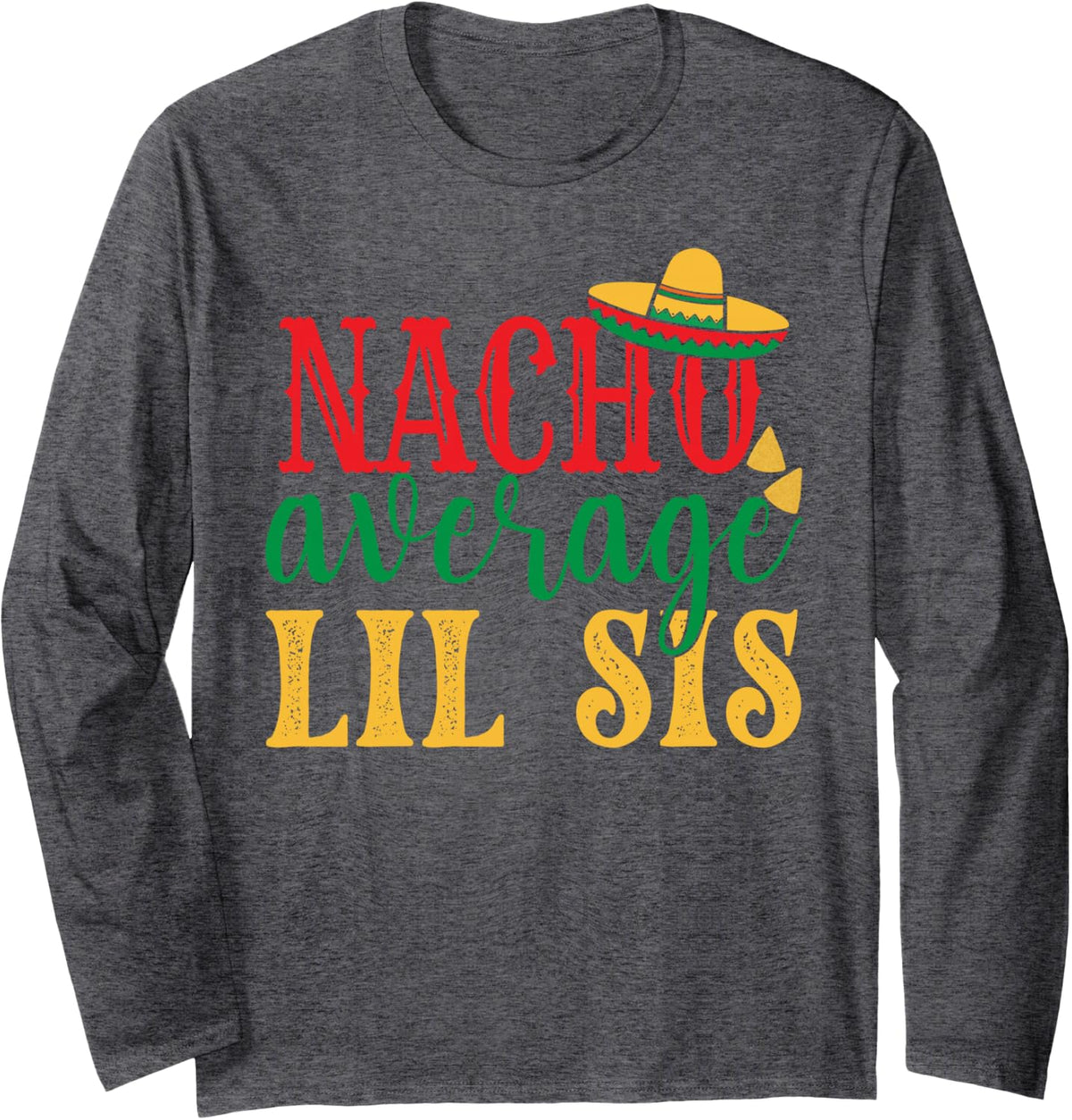 Nacho Average Lil Sis Cinco De Mayo Mexican Holiday Themed Long Sleeve T-Shirt - Adult Unisex Dark Heather Grey