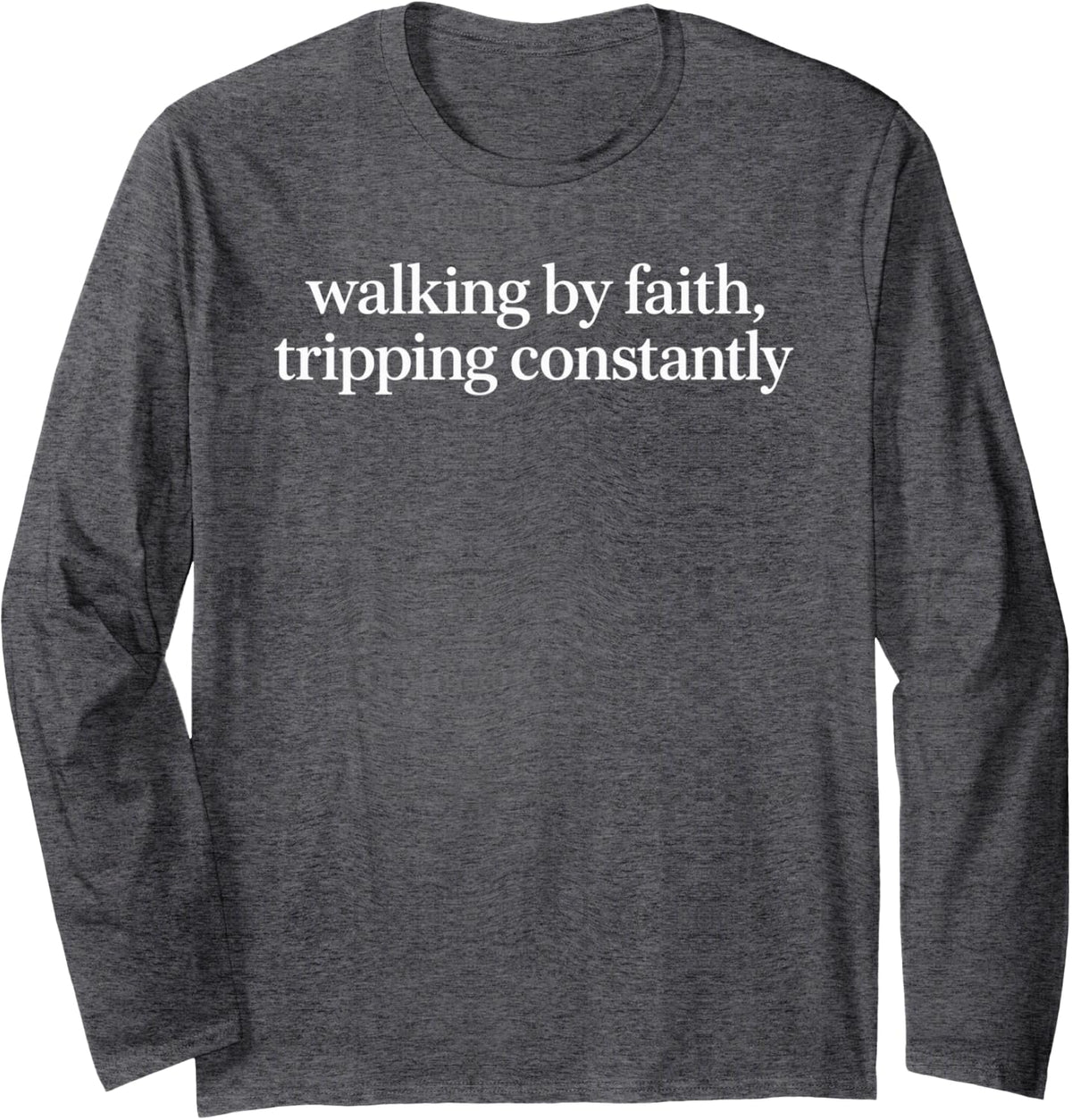 Simple Serif Funny Cute Walking By Faith Tripping Constantly Long Sleeve T-Shirt - Adult Unisex Dark Heather Grey