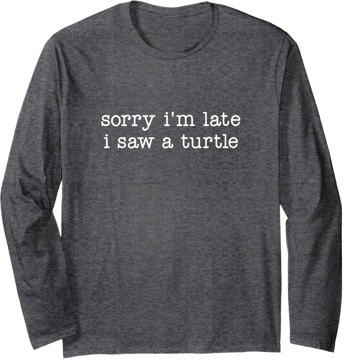 Sorry I'm Late I Saw A Turtle Long Sleeve T-Shirt - Adult Unisex Dark Heather Grey