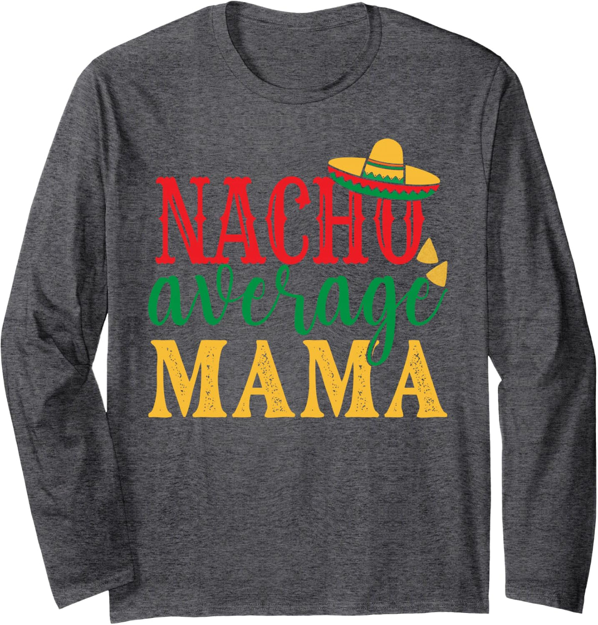 Nacho Average Mama Cinco De Mayo Mexican Holiday Themed Long Sleeve T-Shirt - Adult Unisex Dark Heather Grey