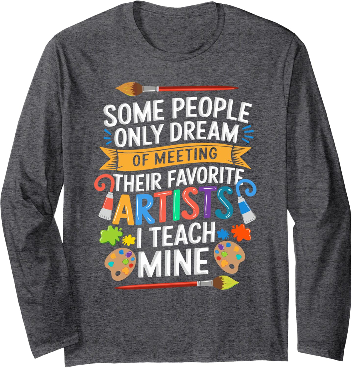 Some People Only Dream Of - Art school and Art Teacher Long Sleeve T-Shirt - Adult Unisex Dark Heather Grey