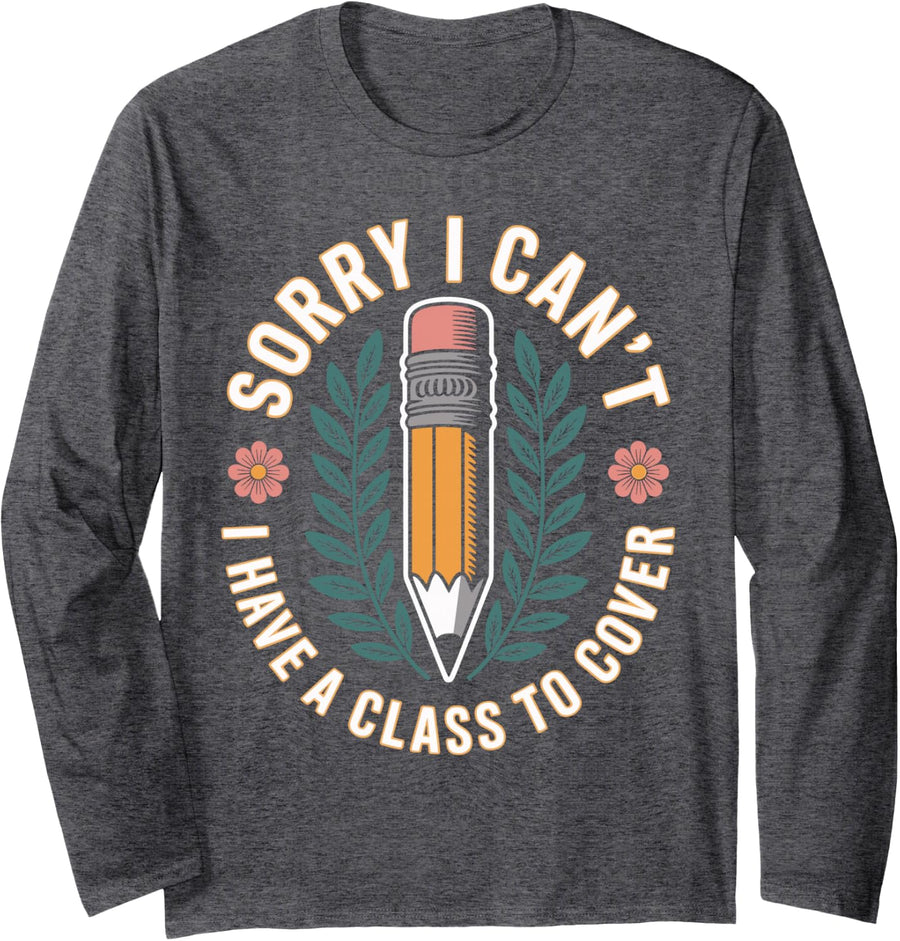 Sorry I Can't I Have A Class to Cover Substitute Teacher Long Sleeve T-Shirt - Adult Unisex Dark Heather Grey