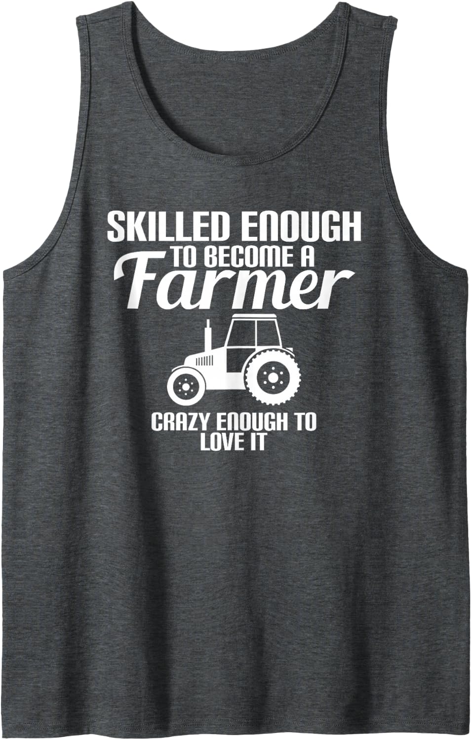 Skilled Enough to Become A Farmer Crazy Enough to Love It Sleeveless Tank Top - Dark Heather Grey