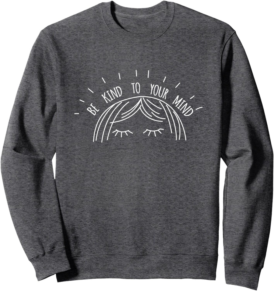Be Kind To Your Mind, Mental Health Awareness, Prevention Sweatshirt - Adult Unisex Dark Heather Grey