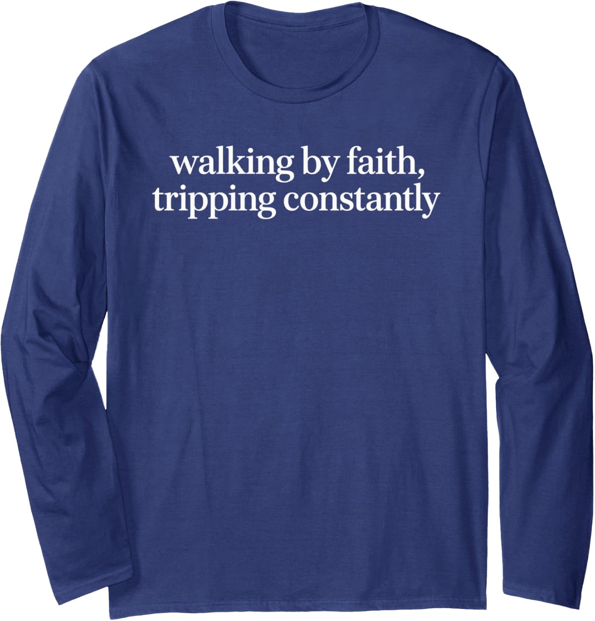 Simple Serif Funny Cute Walking By Faith Tripping Constantly Long Sleeve T-Shirt - Adult Unisex Navy Blue