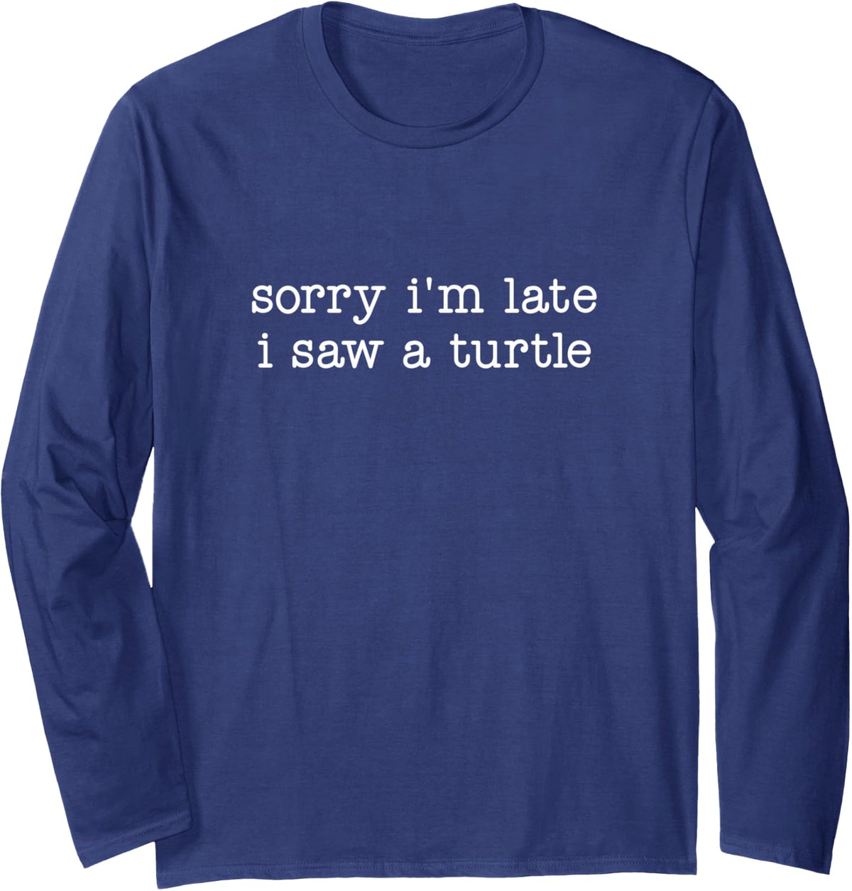 Sorry I'm Late I Saw A Turtle Long Sleeve T-Shirt - Adult Unisex Navy Blue
